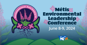Wesaketewenowuk: A Conference on Métis Environmental Leadership